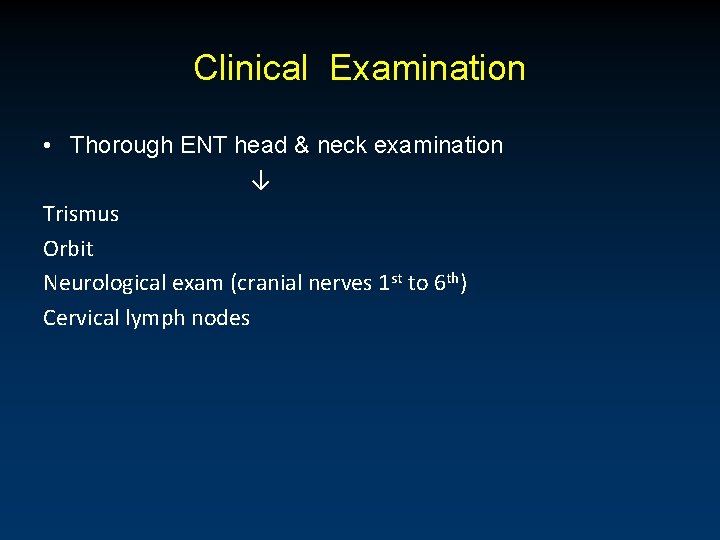 Clinical Examination • Thorough ENT head & neck examination ↓ Trismus Orbit Neurological exam