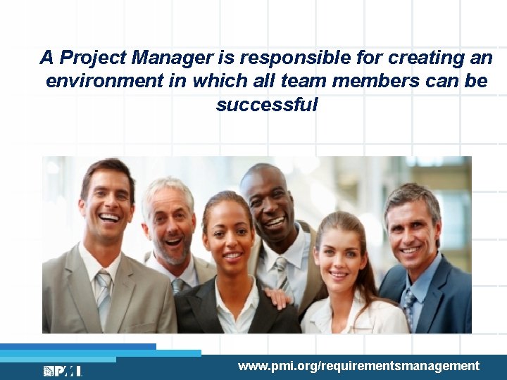 A Project Manager is responsible for creating an environment in which all team members