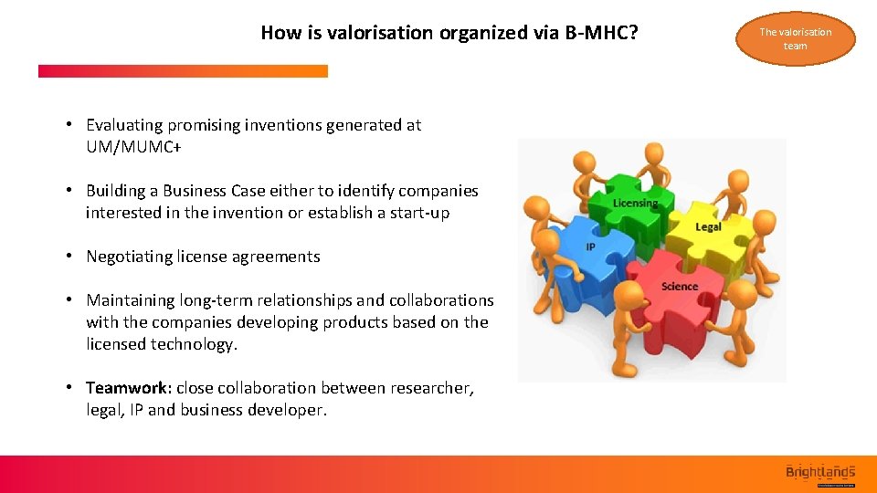 How is valorisation organized via B-MHC? • Evaluating promising inventions generated at UM/MUMC+ •