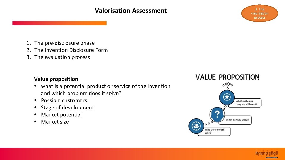 Valorisation Assessment 1. The pre-disclosure phase 2. The Invention Disclosure Form 3. The evaluation