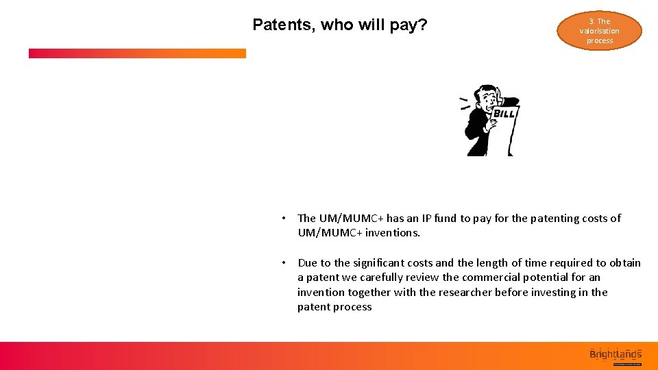 Patents, who will pay? 3. The valorisation process • The UM/MUMC+ has an IP