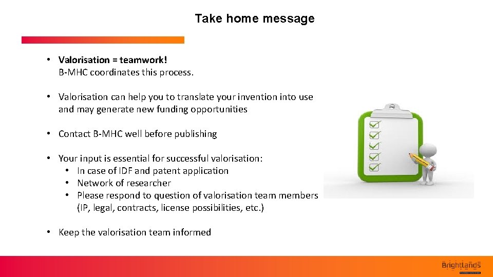 Take home message • Valorisation = teamwork! B-MHC coordinates this process. • Valorisation can