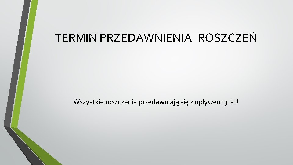 TERMIN PRZEDAWNIENIA ROSZCZEŃ Wszystkie roszczenia przedawniają się z upływem 3 lat! 