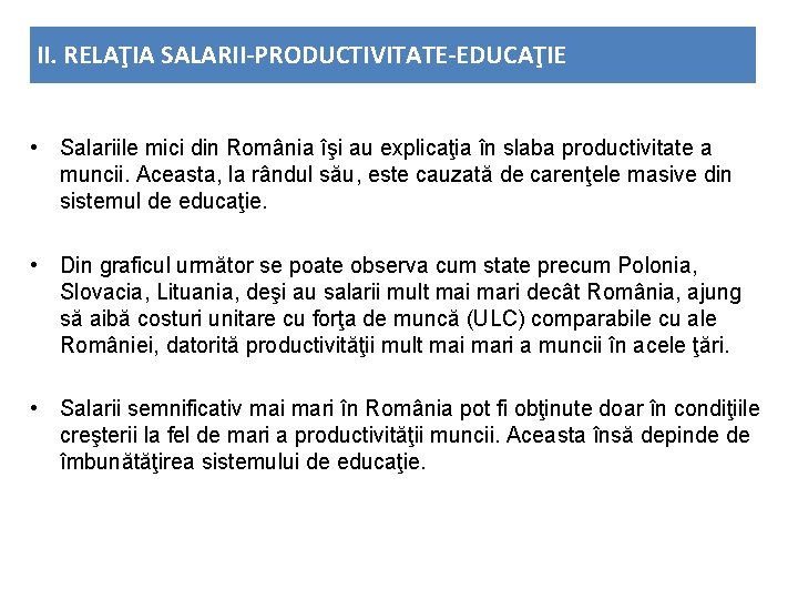 II. RELAŢIA SALARII-PRODUCTIVITATE-EDUCAŢIE • Salariile mici din România îşi au explicaţia în slaba productivitate