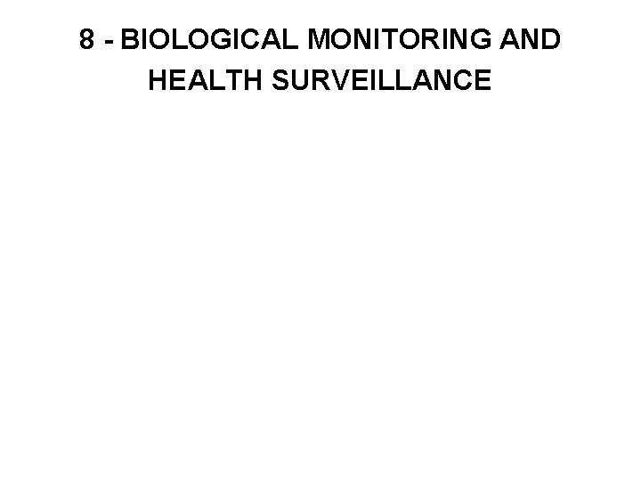 8 - BIOLOGICAL MONITORING AND HEALTH SURVEILLANCE 
