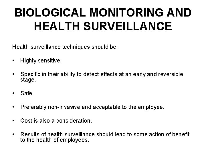 BIOLOGICAL MONITORING AND HEALTH SURVEILLANCE Health surveillance techniques should be: • Highly sensitive •