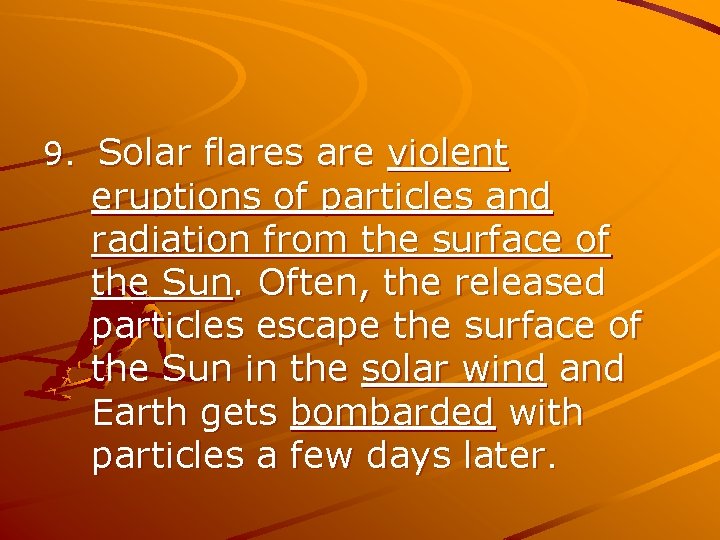 9. Solar flares are violent eruptions of particles and radiation from the surface of