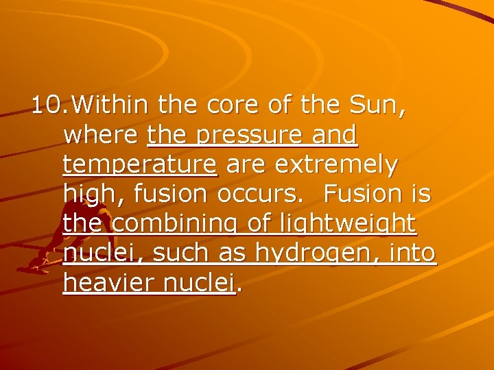 10. Within the core of the Sun, where the pressure and temperature are extremely