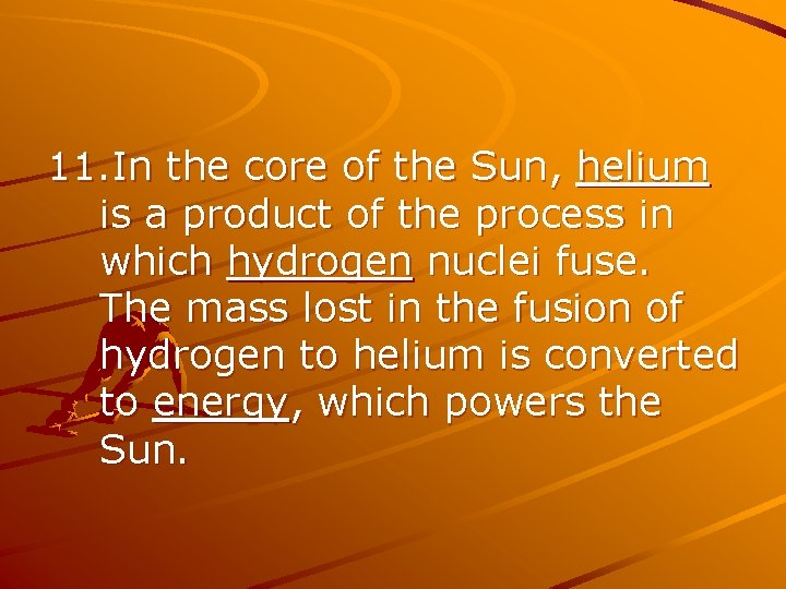 11. In the core of the Sun, helium is a product of the process