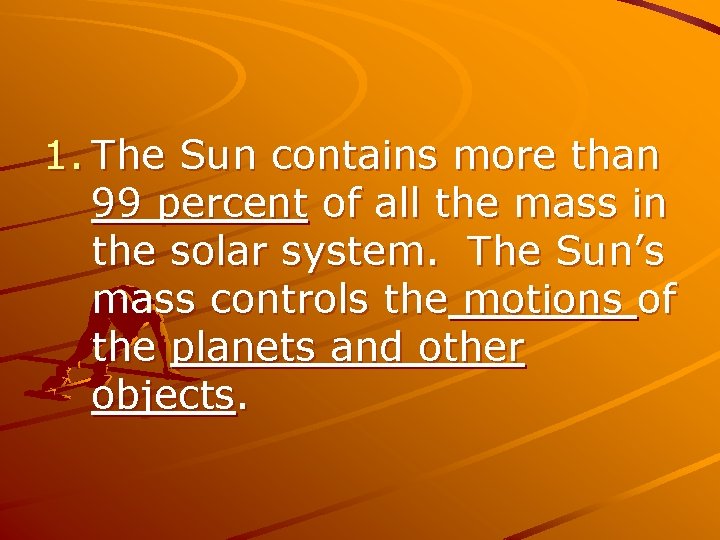 1. The Sun contains more than 99 percent of all the mass in the