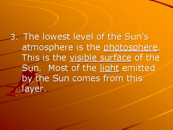 3. The lowest level of the Sun’s atmosphere is the photosphere. This is the