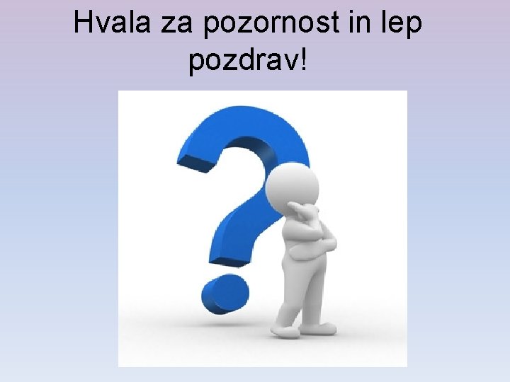 Hvala za pozornost in lep pozdrav! 