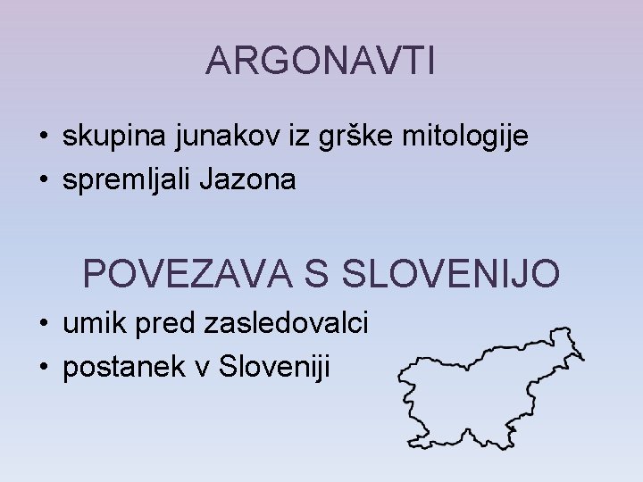 ARGONAVTI • skupina junakov iz grške mitologije • spremljali Jazona POVEZAVA S SLOVENIJO •