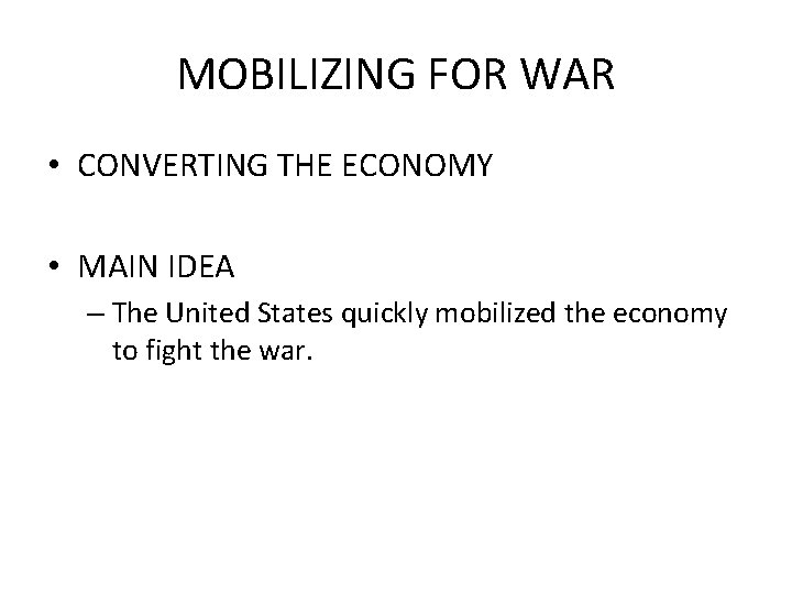 MOBILIZING FOR WAR • CONVERTING THE ECONOMY • MAIN IDEA – The United States