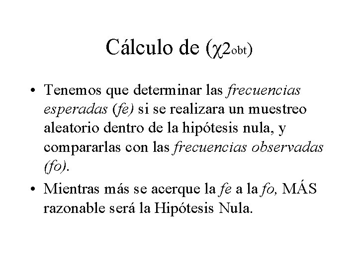 Cálculo de (χ2 obt) • Tenemos que determinar las frecuencias esperadas (fe) si se