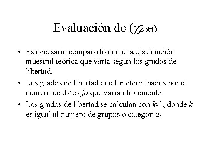 Evaluación de (χ2 obt) • Es necesario compararlo con una distribución muestral teórica que