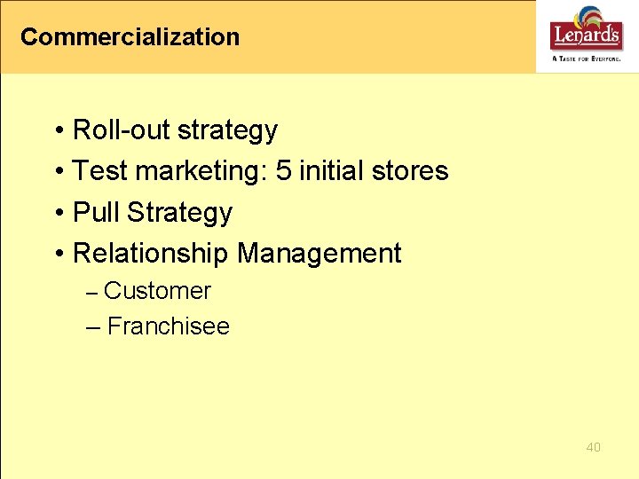 Commercialization • Roll-out strategy • Test marketing: 5 initial stores • Pull Strategy •