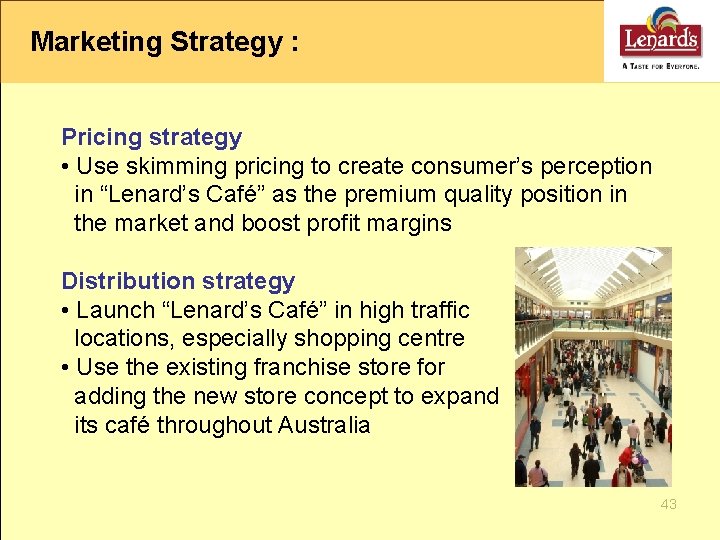 Marketing Strategy : Pricing strategy • Use skimming pricing to create consumer’s perception in