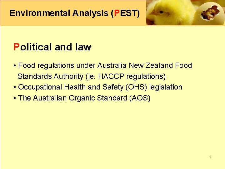 Environmental Analysis (PEST) Political and law • Food regulations under Australia New Zealand Food