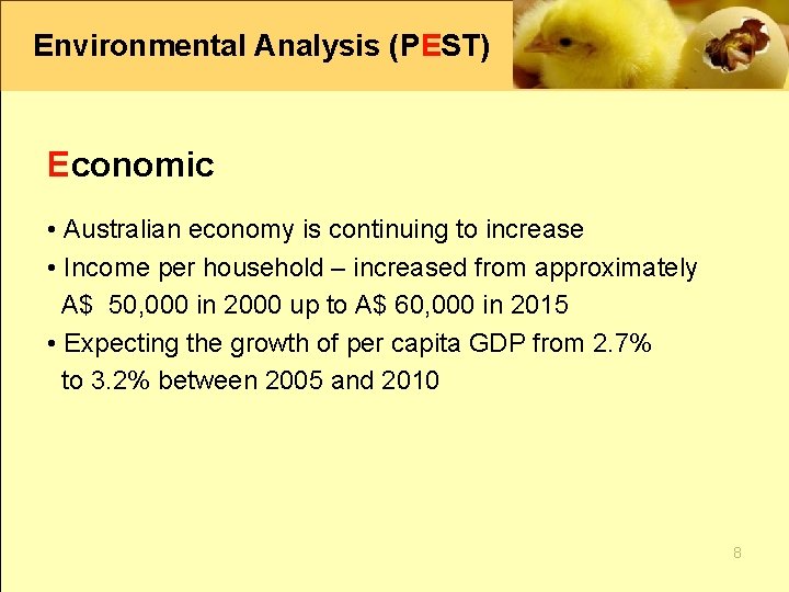 Environmental Analysis (PEST) Economic • Australian economy is continuing to increase • Income per