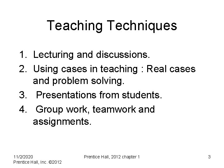 Teaching Techniques 1. Lecturing and discussions. 2. Using cases in teaching : Real cases