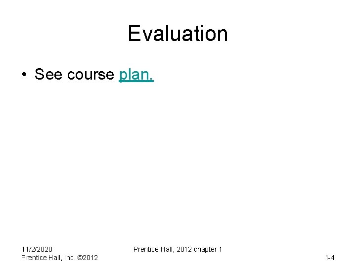 Evaluation • See course plan. 11/2/2020 Prentice Hall, Inc. © 2012 Prentice Hall, 2012