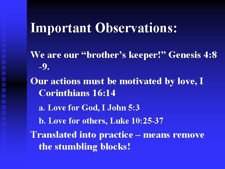 Important Observations: We are our “brother’s keeper!” Genesis 4: 8 -9. Our actions must