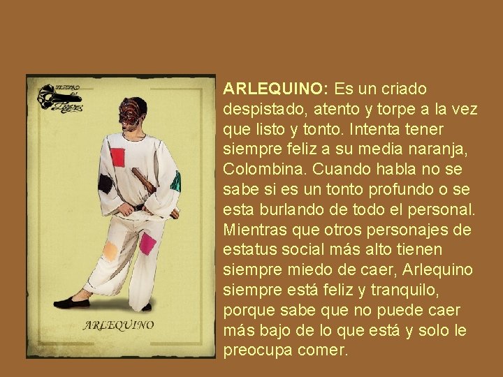 ARLEQUINO: Es un criado despistado, atento y torpe a la vez que listo y