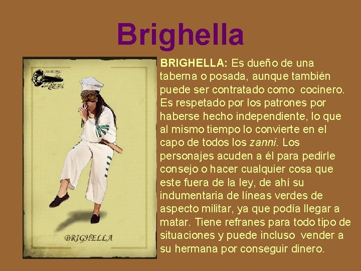 Brighella BRIGHELLA: Es dueño de una taberna o posada, aunque también puede ser contratado