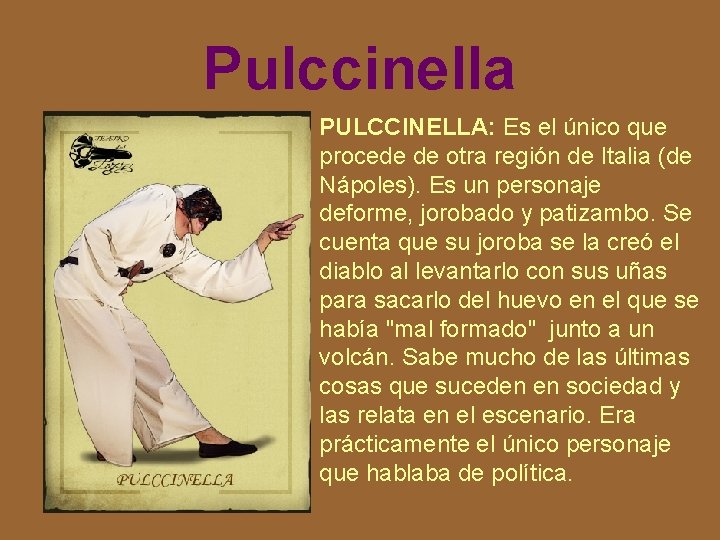 Pulccinella PULCCINELLA: Es el único que procede de otra región de Italia (de Nápoles).