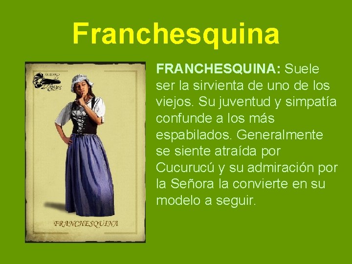Franchesquina FRANCHESQUINA: Suele ser la sirvienta de uno de los viejos. Su juventud y
