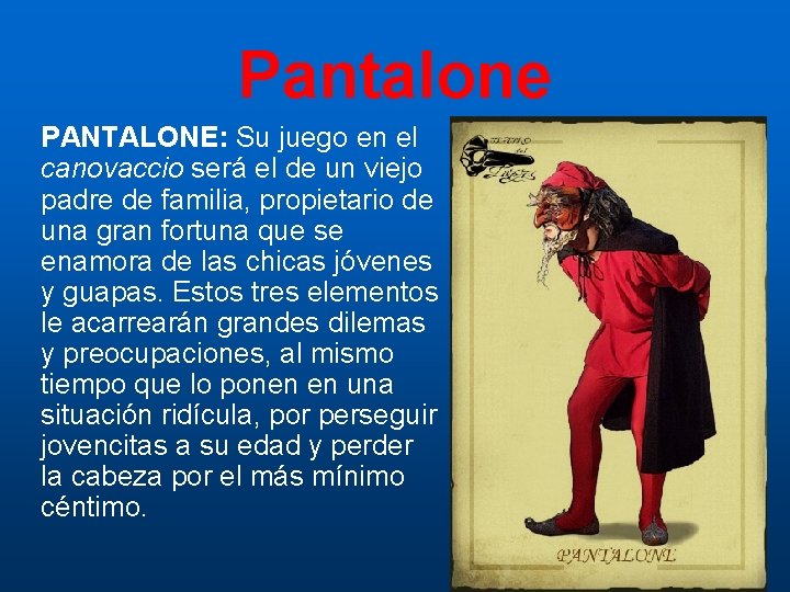 Pantalone PANTALONE: Su juego en el canovaccio será el de un viejo padre de