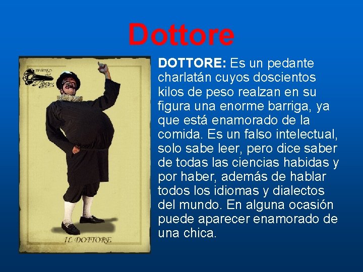 Dottore DOTTORE: Es un pedante charlatán cuyos doscientos kilos de peso realzan en su