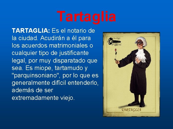 Tartaglia TARTAGLIA: Es el notario de la ciudad. Acudirán a él para los acuerdos
