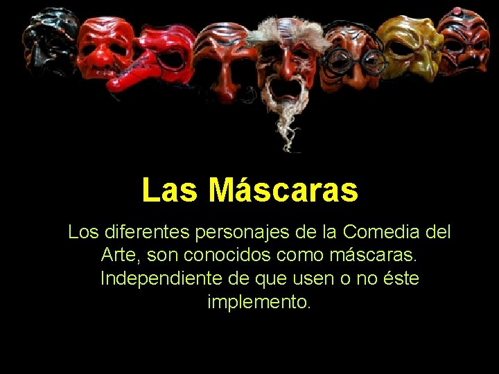 Las Máscaras Los diferentes personajes de la Comedia del Arte, son conocidos como máscaras.