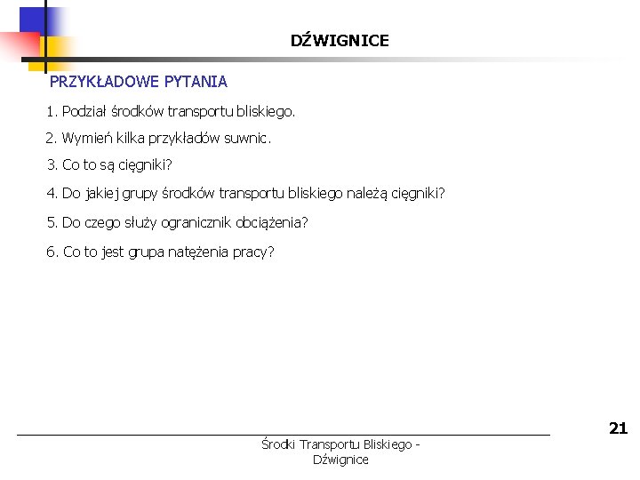 DŹWIGNICE PRZYKŁADOWE PYTANIA 1. Podział środków transportu bliskiego. 2. Wymień kilka przykładów suwnic. 3.