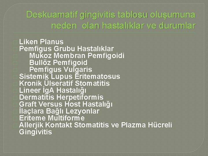 Deskuamatif gingivitis tablosu oluşumuna neden olan hastalıklar ve durumlar � Liken Planus � Pemfigus