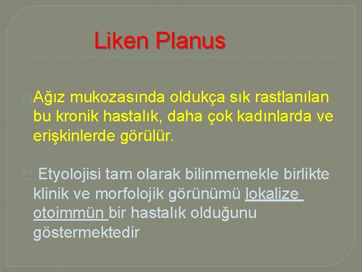 Liken Planus �Ağız mukozasında oldukça sık rastlanılan bu kronik hastalık, daha çok kadınlarda ve