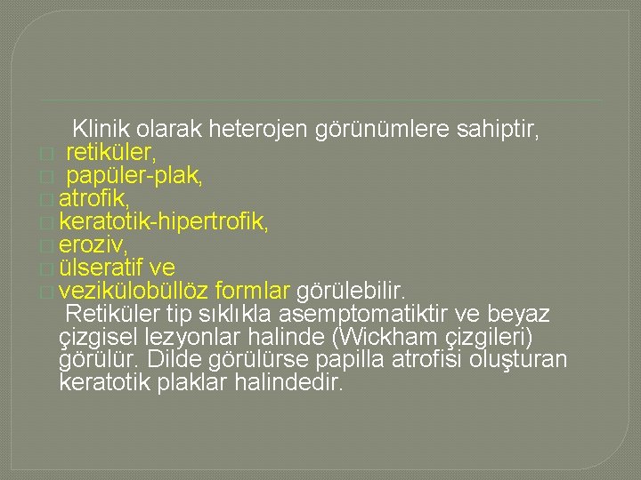  Klinik olarak heterojen görünümlere sahiptir, � retiküler, � papüler-plak, � atrofik, � keratotik-hipertrofik,