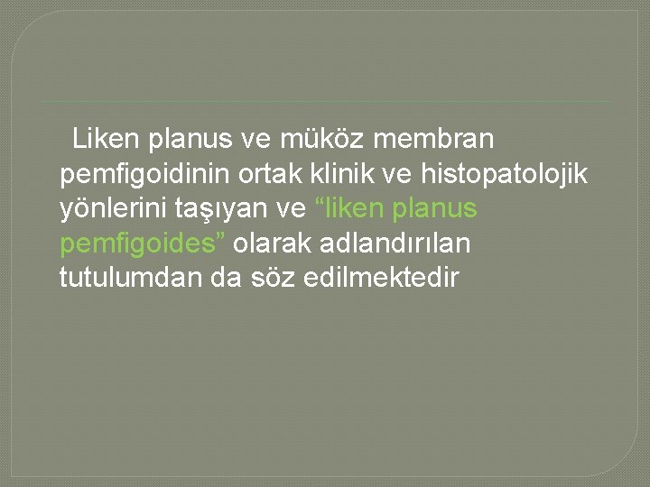  Liken planus ve müköz membran pemfigoidinin ortak klinik ve histopatolojik yönlerini taşıyan ve