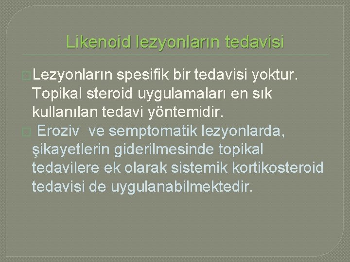 Likenoid lezyonların tedavisi �Lezyonların spesifik bir tedavisi yoktur. Topikal steroid uygulamaları en sık kullanılan