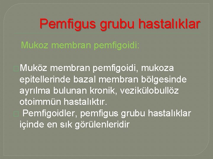 Pemfigus grubu hastalıklar Mukoz membran pemfigoidi: �Muköz membran pemfigoidi, mukoza epitellerinde bazal membran bölgesinde