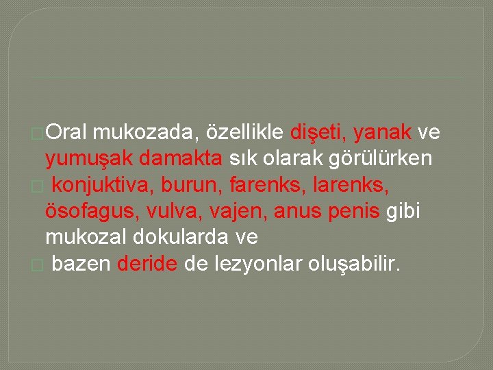  �Oral mukozada, özellikle dişeti, yanak ve yumuşak damakta sık olarak görülürken � konjuktiva,
