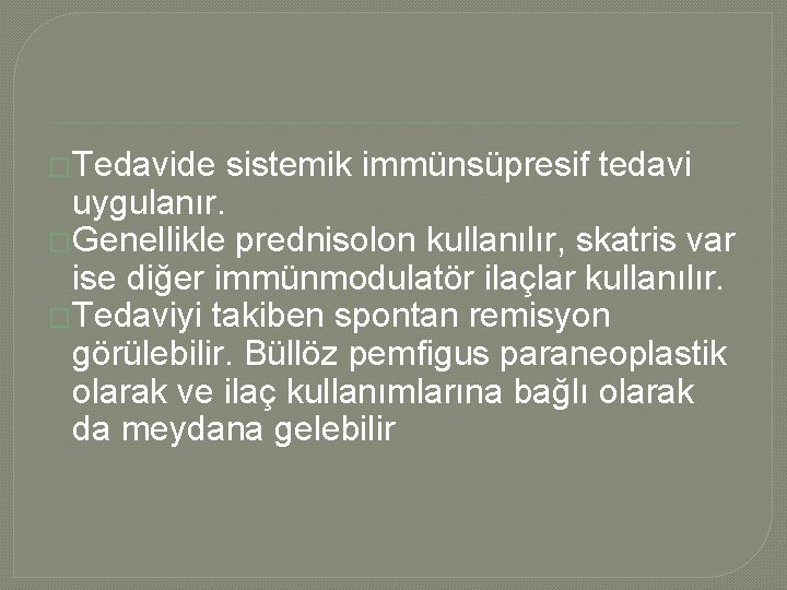 �Tedavide sistemik immünsüpresif tedavi uygulanır. �Genellikle prednisolon kullanılır, skatris var ise diğer immünmodulatör ilaçlar