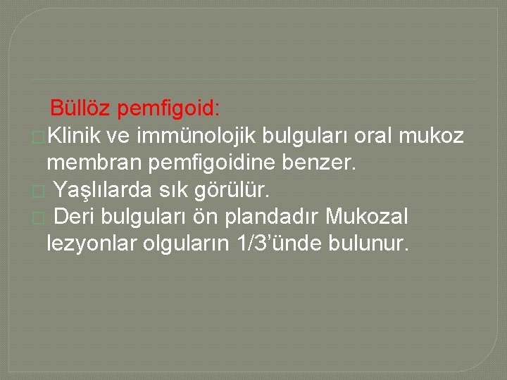  Büllöz pemfigoid: �Klinik ve immünolojik bulguları oral mukoz membran pemfigoidine benzer. � Yaşlılarda