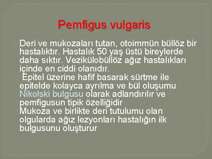 Pemfigus vulgaris � Deri ve mukozaları tutan, otoimmün büllöz bir hastalıktır. Hastalık 50 yaş
