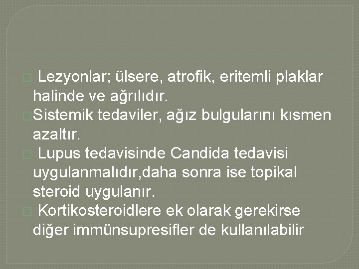 � Lezyonlar; ülsere, atrofik, eritemli plaklar halinde ve ağrılıdır. �Sistemik tedaviler, ağız bulgularını kısmen