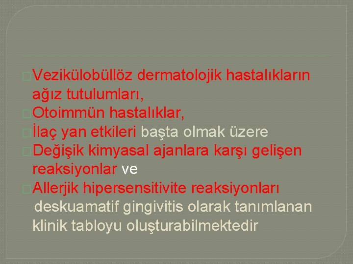 �Vezikülobüllöz dermatolojik hastalıkların ağız tutulumları, �Otoimmün hastalıklar, �İlaç yan etkileri başta olmak üzere �Değişik
