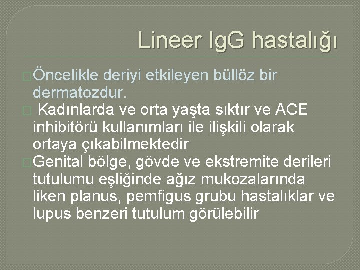 Lineer Ig. G hastalığı �Öncelikle deriyi etkileyen büllöz bir dermatozdur. � Kadınlarda ve orta