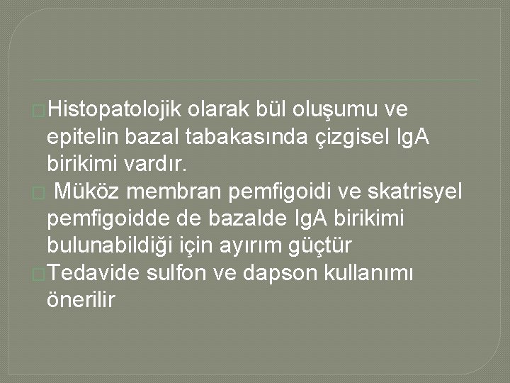 �Histopatolojik olarak bül oluşumu ve epitelin bazal tabakasında çizgisel Ig. A birikimi vardır. �